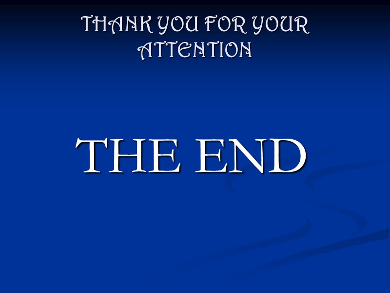 THANK YOU FOR YOUR ATTENTION     THE END